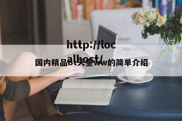 国内精品bt天堂ww的简单介绍