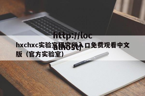 hxchxc实验室研究所入口免费观看中文版（官方实验室）